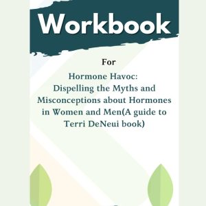 WORKBOOK For Hormone Havoc:: Dispelling the Myths and Misconceptions about Hormones in Women and Men(A guide to Terri DeNeui book)