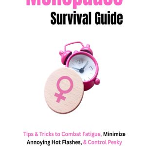 Essential Menopause Survival Guide: Tips & Tricks to Combat Fatigue, Minimize Annoying Hot Flashes, & Control Pesky Weight Gain