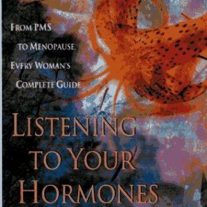 Listening to Your Hormones: From PMS to Menopause, Every Woman's Complete Guide