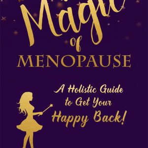 The Magic of Menopause: A Holistic Guide to Get Your Happy Back!
