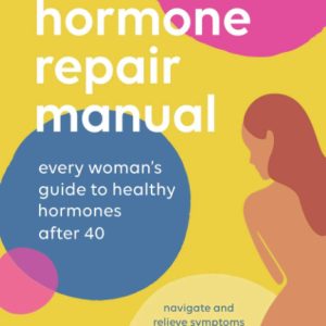 Hormone Repair Manual: Every Woman's Guide to Healthy Hormones After 40