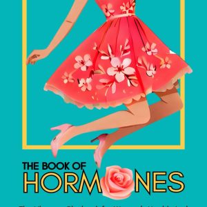 The Book Of Hormones: The Ultimate Playbook For Women's Health And Hormonal Balance Through Every Stage Of Life (The Book Of Her: Series on Women's Health And Wellness)