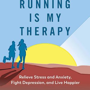 Running Is My Therapy: Relieve Stress and Anxiety, Fight Depression, and Live Happier