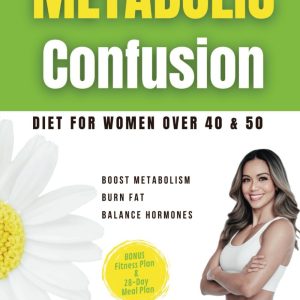 The Complete Guide to Metabolic Confusion Diet: For Women over 40 & 50,Boost Metabolism, Burn Fat, Balance Hormones, and Menopause Weight Loss Hacks! Bonus Fitness Plan & 28-Day Meal Plan