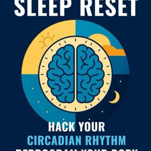 The 14-Day Sleep Reset: Hack Your Circadian Rhythm, Reprogram Your Body and Sleep Deeply Without Pills, Pressure or Perfection