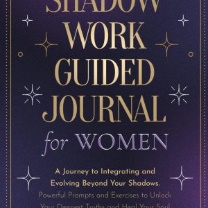 Shadow Work Guided Journal for Women: A Journey to Integrating and Evolving Beyond Your Shadows. Powerful Prompts and Exercises to Unlock Your Deepest Truths and Heal Your Soul
