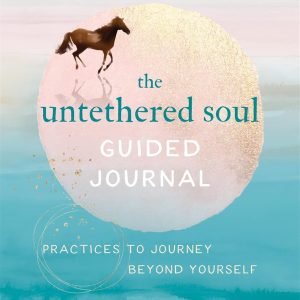The Untethered Soul Guided Journal: Practices to Journey Beyond Yourself