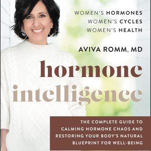 Hormone Intelligence: The Complete Guide to Calming Hormone Chaos and Restoring Your Body’s Natural Blueprint for Well-Being―A 6-Week Program for Hormonal Health