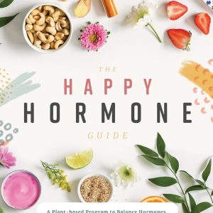 The Happy Hormone Guide: A Plant-based Program to Balance Hormones, & Increase Energy