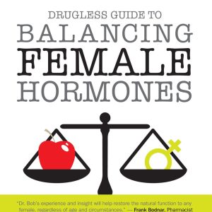 Dr. Bob's Drugless Guide to Balancing Female Hormones