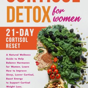 Cortisol detox for women: 21-day Cortisol Reset. A natural Wellness Guide to help Balance Hormones for women. Learn how to Improve Sleep, Lower Cortisol, Boost Energy to support Cortisol weight loss.