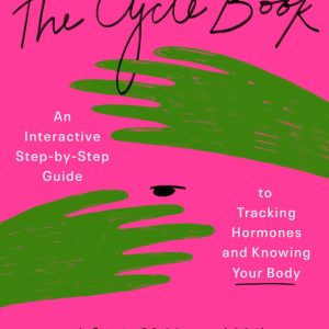 The Cycle Book: An Interactive Step-by-Step Guide to Tracking Hormones and Knowing Your Body
