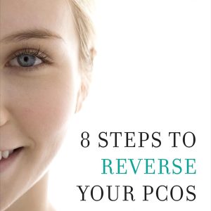 8 Steps to Reverse Your PCOS: A Proven Program to Reset Your Hormones, Repair Your Metabolism, and Restore Your Fertility