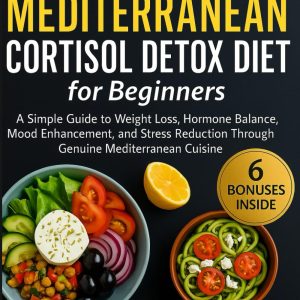 The Mediterranean Cortisol Detox Diet for Beginners: A Simple Guide to Weight Loss, Hormone Balance, Mood Enhancement, and Stress Reduction Through Genuine Mediterranean Cuisine