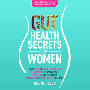 Gut Health Secrets for Women: Proven Diet & Stress Reduction Strategies to Enhance Your Digestive Health, Balance Hormones, and Feel Better than Ever