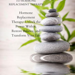 A Comprehensive Guide to Hormone Replacement Therapy: Hormone Replacement Therapy: Unlock the Power Within, Restore Balance, and Transform Your Life