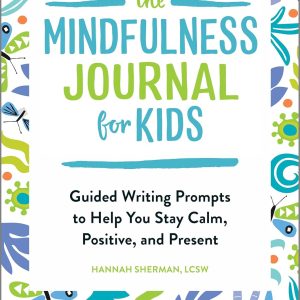 The Mindfulness Journal for Kids: Guided Writing Prompts to Help You Stay Calm, Positive, and Present