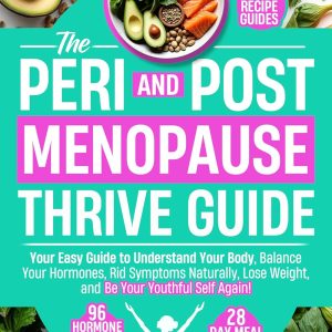 THE PERI AND POST MENOPAUSE THRIVE GUIDE: Your Easy Guide to Understand Your Body, Balance Your Hormones, Rid Symptoms Naturally, Lose Weight, and Be Your Youthful Self Again!