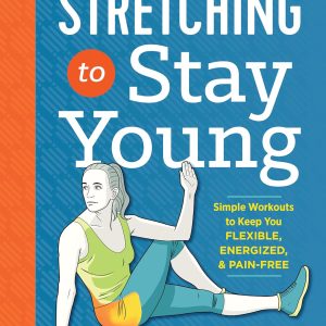 Stretching to Stay Young: Simple Workouts to Keep You Flexible, Energized, and Pain Free
