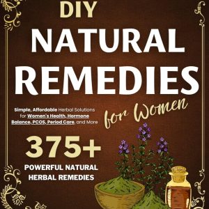 DIY Natural Remedies for Women: Affordable Herbal Solutions for Women's Health, Hormone Balance, PCOS, Period Care, and More—A Beginner's Guide to Natural Healing in Small Spaces