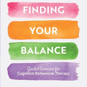 Finding Your Balance: Guided Exercises for Cognitive Behavioral Therapy (Volume 3) (Guided Workbooks, 3)