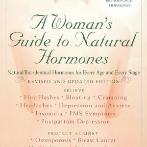 A Woman's Guide to Natural Hormones: Natural/Bio-identical Hormones for Every Age and Every Stage, Revised and Updated Edition