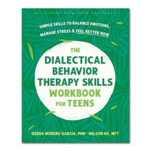 The Dialectical Behavior Therapy Skills Workbook for Teens: Simple Skills to Balance Emotions, Manage Stress, and Feel Better Now