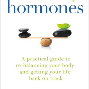 It Must Be My Hormones: A Practical Guide to Re-balancing your Body and Getting your Life Back on Track