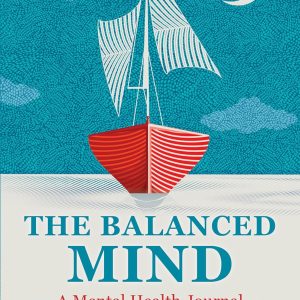 The Balanced Mind: A Mental Health Journal: Exploratory Prompts and Effective Practices
