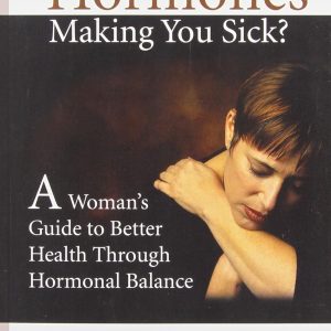 Are Your Hormones Making You Sick?: A Woman's Guide to Better Health Through Hormonal Balance