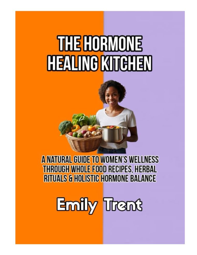 THE HORMONE HEALING KITCHEN: A Natural Guide to Women’s Wellness Through Whole Food Recipes, Herbal Rituals & Holistic Hormone Balance