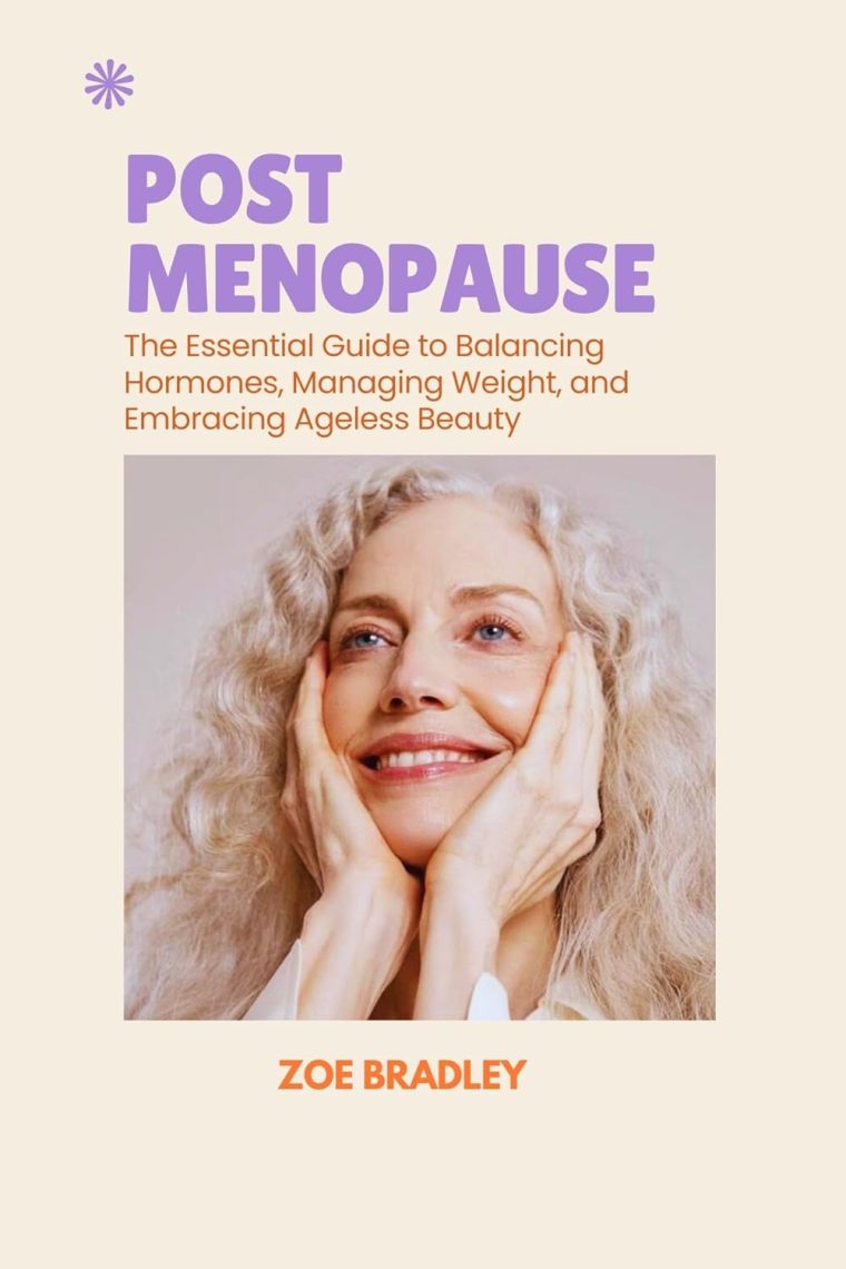 POST MENOPAUSE: The Essential Guide to Balancing Hormones, Managing Weight, and Embracing Ageless Beauty