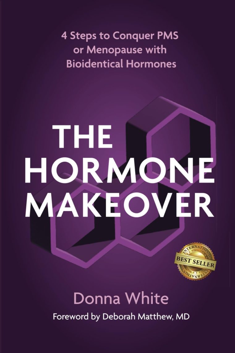 The Hormone Makeover: Four Steps to Conquer PMS or Menopause with Bioidentical Hormones