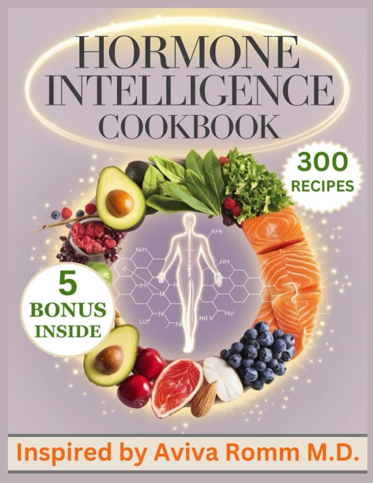 Hormone Intelligence Cookbook: 300 Nutritional Recipes Inspired by Aviva Romm M.D. for A Complete Guide to Nourishing Your Hormones and Restoring Balance Through Food