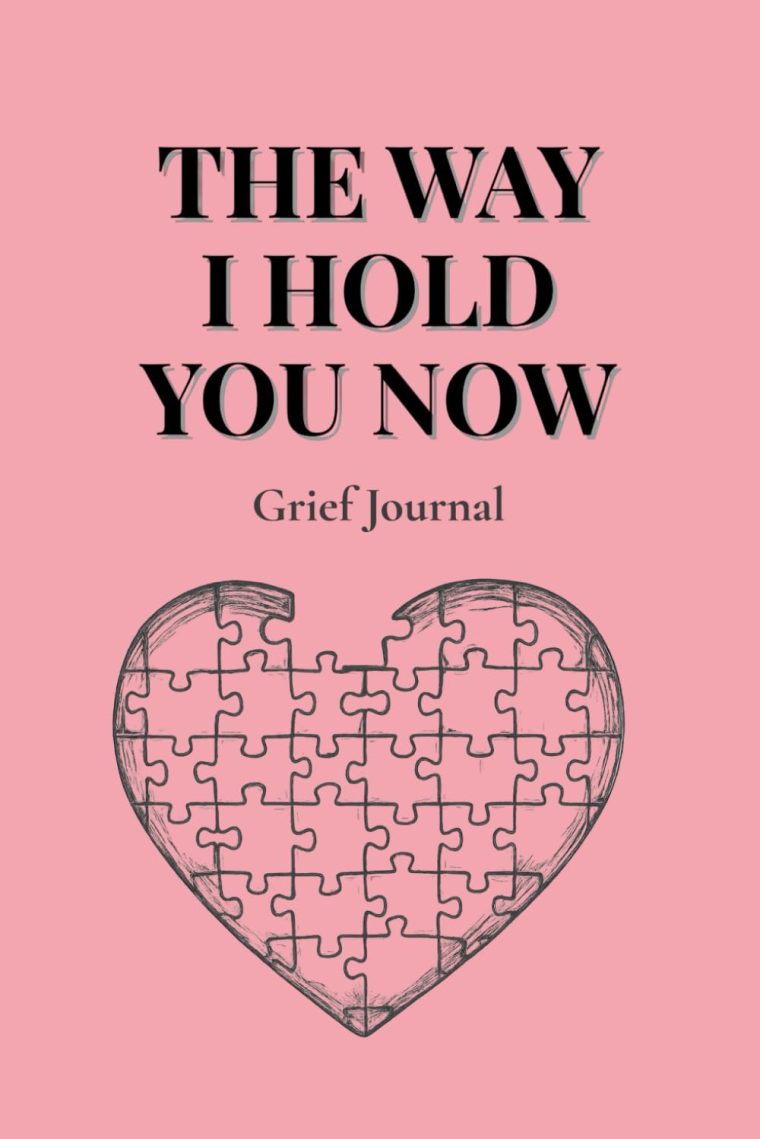 The Way I Hold You Now: A gentle grief journal for reflection, remembrance, and healing after loss