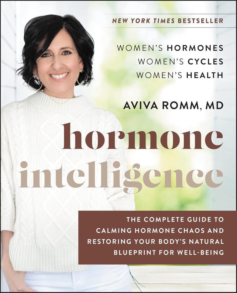 Hormone Intelligence: The Complete Guide to Calming Hormone Chaos and Restoring Your Body’s Natural Blueprint for Well-Being―A 6-Week Program for Hormonal Health