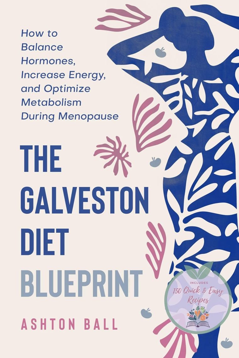 The Galveston Diet Blueprint (Includes 150 Quick & Easy Recipes): How to Balance Hormones, Increase Energy, and Optimize Metabolism During Menopause (The ... Blueprint Collection: Guide and Recipes)