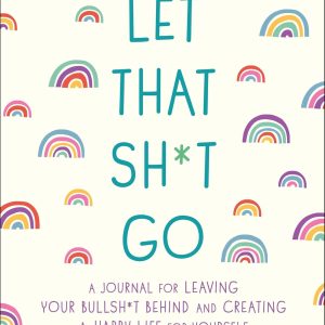 Let That Sh*t Go: A Journal for Leaving Your Bullsh*t Behind and Creating a Happy Life (Zen as F*ck Journals)