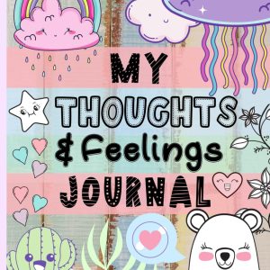 My Thoughts & Feelings Journal: Help Kids To Express Emotions, Practice Mindfulness, Gratitude & Positivity!