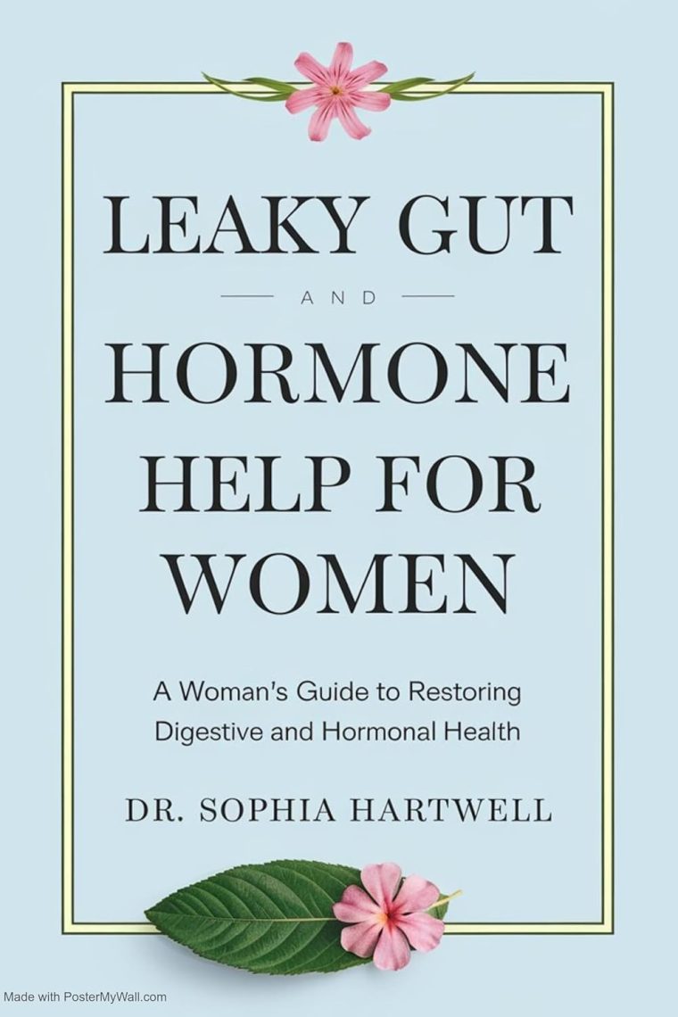 Leaky Gut and Hormone Help for Women: A Woman’s Guide to Restoring Digestive and Hormonal Health