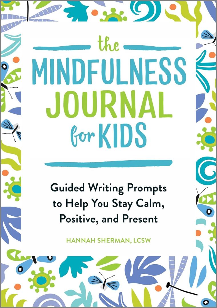 The Mindfulness Journal for Kids: Guided Writing Prompts to Help You Stay Calm, Positive, and Present