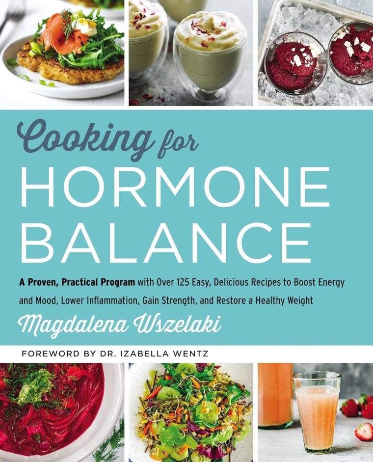 Cooking for Hormone Balance: A Proven, Practical Program with Over 125 Easy, Delicious Recipes to Boost Energy and Mood, Lower Inflammation, Gain ... Weight―Healing Recipes for Hormone Support
