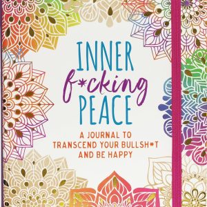 Inner F*cking Peace Journal: Transcend Your Bullshit and Be Happy