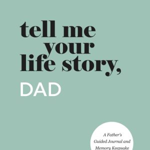 Tell Me Your Life Story, Dad: A Father’s Guided Journal and Memory Keepsake Book (Tell Me Your Life Story® Series Books)